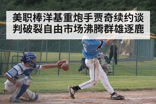 美职棒洋基重炮手贾奇续约谈判破裂自由市场沸腾群雄逐鹿